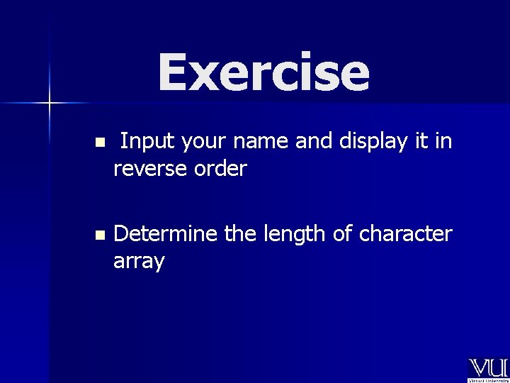 Exercise n Input your name and display it in reverse order n Determine the