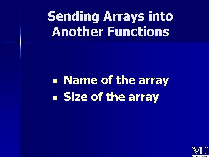 Sending Arrays into Another Functions n n Name of the array Size of the