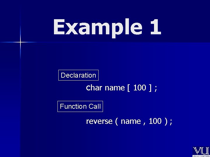 Example 1 Declaration char name [ 100 ] ; Function Call reverse ( name
