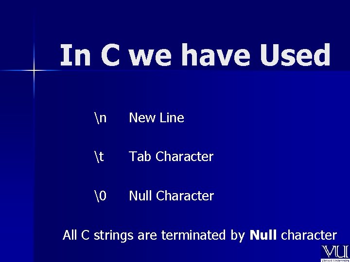 In C we have Used n New Line t Tab Character � Null Character