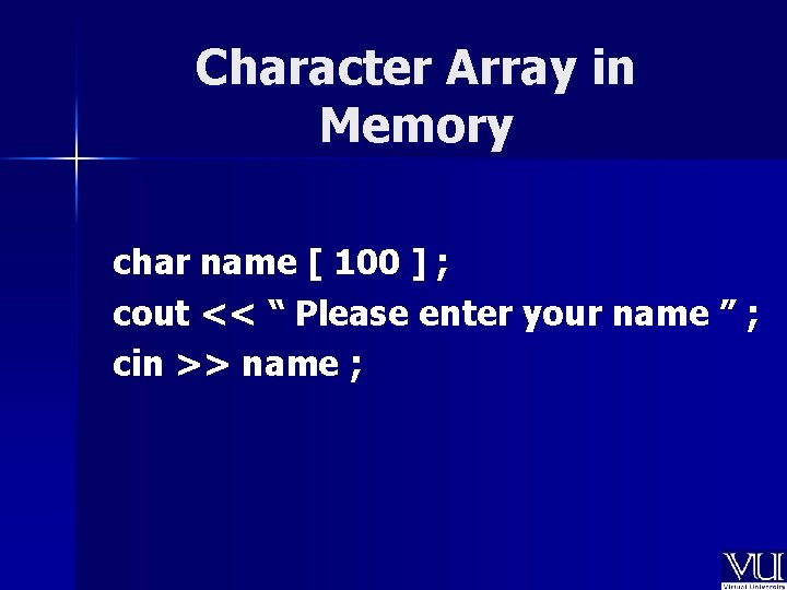 Character Array in Memory char name [ 100 ] ; cout << “ Please