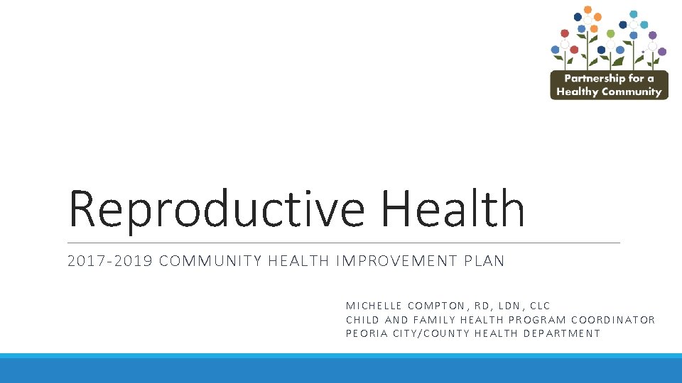 Reproductive Health 2017 -2019 COMMUNITY HEALTH IMPROVEMENT PLAN MICHELLE COMPTON, RD, LDN, CLC CHILD