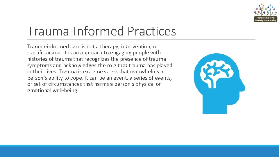 Trauma-Informed Practices Trauma-informed care is not a therapy, intervention, or specific action. It is