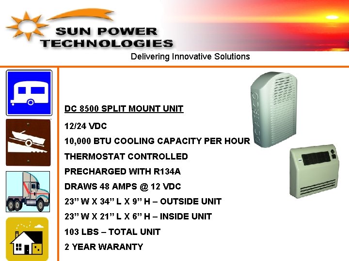 Delivering Innovative Solutions DC 8500 SPLIT MOUNT UNIT 12/24 VDC 10, 000 BTU COOLING Delivering Innovative Solutions DC 8500 SPLIT MOUNT UNIT 12/24 VDC 10, 000 BTU COOLING