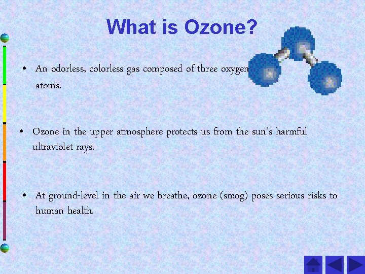 What is Ozone? • An odorless, colorless gas composed of three oxygen atoms. •