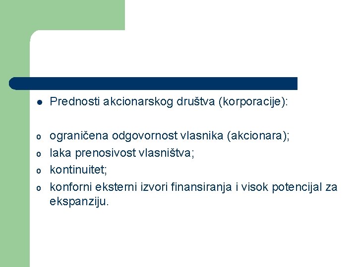 l Prednosti akcionarskog društva (korporacije): o ograničena odgovornost vlasnika (akcionara); laka prenosivost vlasništva; kontinuitet; l Prednosti akcionarskog društva (korporacije): o ograničena odgovornost vlasnika (akcionara); laka prenosivost vlasništva; kontinuitet;