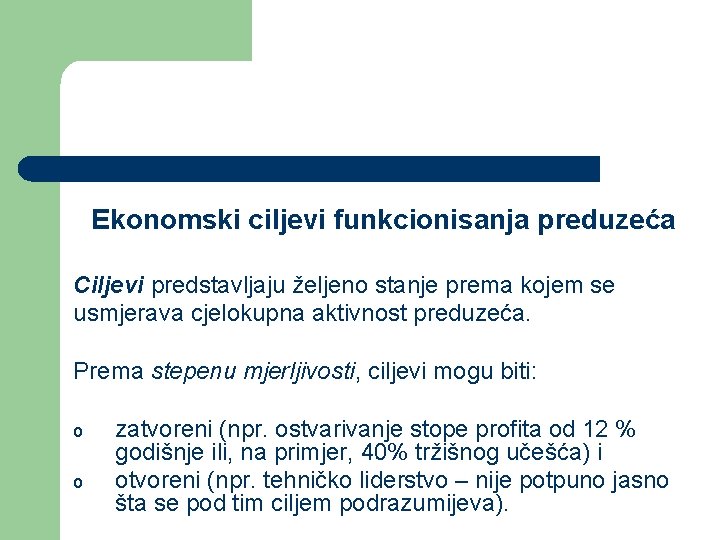 Ekonomski ciljevi funkcionisanja preduzeća Ciljevi predstavljaju željeno stanje prema kojem se usmjerava cjelokupna aktivnost Ekonomski ciljevi funkcionisanja preduzeća Ciljevi predstavljaju željeno stanje prema kojem se usmjerava cjelokupna aktivnost
