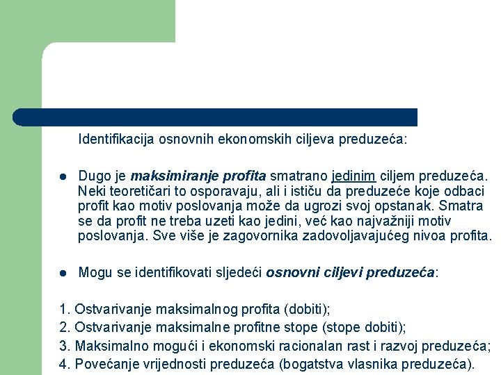 Identifikacija osnovnih ekonomskih ciljeva preduzeća: l Dugo je maksimiranje profita smatrano jedinim ciljem preduzeća. Identifikacija osnovnih ekonomskih ciljeva preduzeća: l Dugo je maksimiranje profita smatrano jedinim ciljem preduzeća.