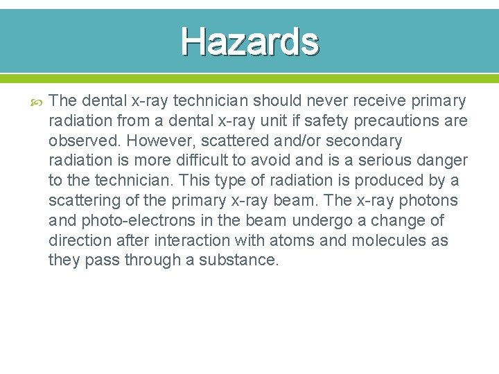 Hazards The dental x-ray technician should never receive primary radiation from a dental x-ray