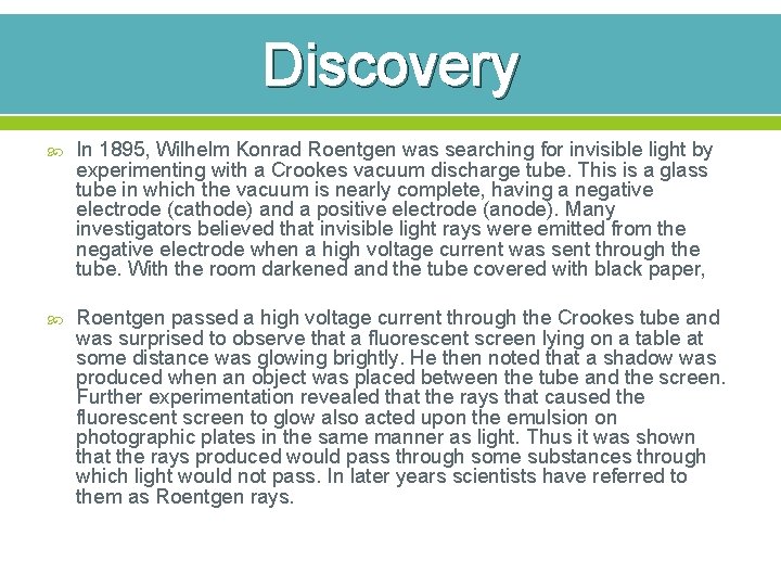 Discovery In 1895, Wilhelm Konrad Roentgen was searching for invisible light by experimenting with