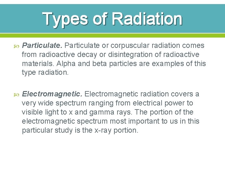 Types of Radiation Particulate or corpuscular radiation comes from radioactive decay or disintegration of