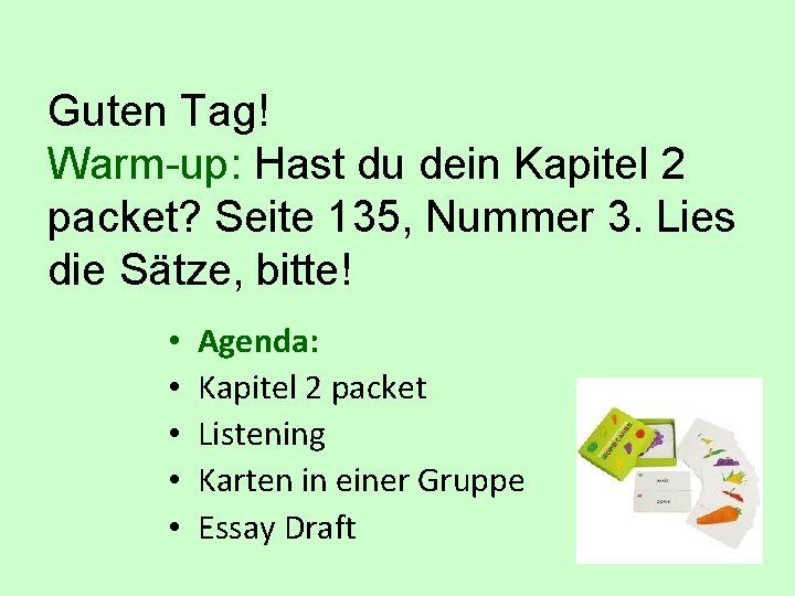 Guten Tag! Warm-up: Hast du dein Kapitel 2 packet? Seite 135, Nummer 3. Lies