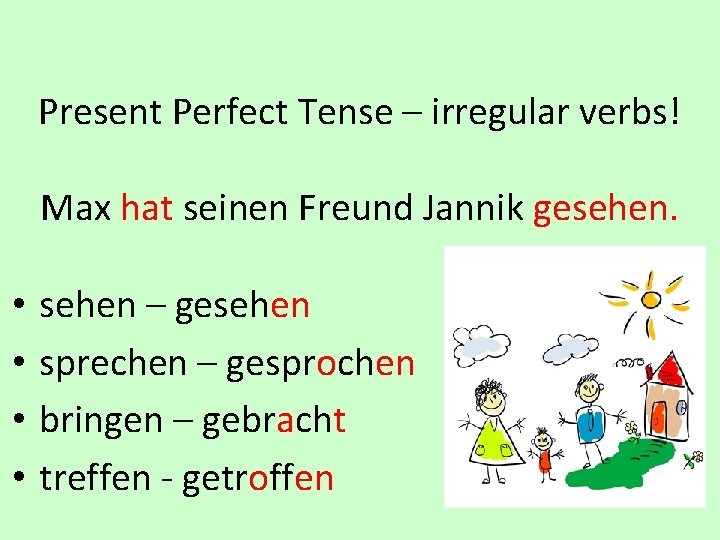 Present Perfect Tense – irregular verbs! Max hat seinen Freund Jannik gesehen. • •