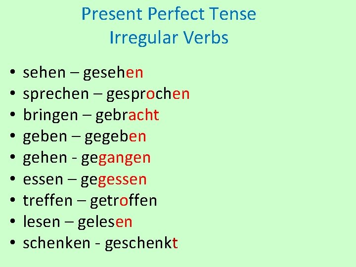 Present Perfect Tense Irregular Verbs • • • sehen – gesehen sprechen – gesprochen