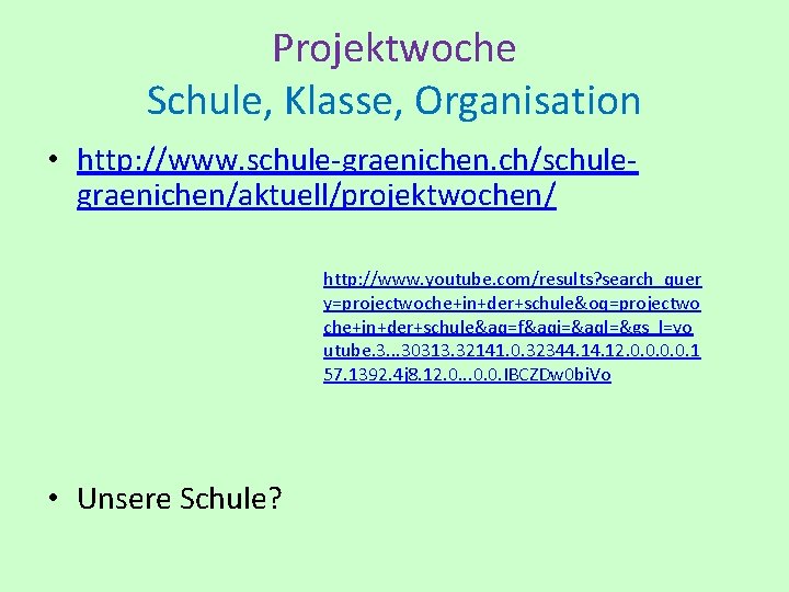 Projektwoche Schule, Klasse, Organisation • http: //www. schule-graenichen. ch/schulegraenichen/aktuell/projektwochen/ http: //www. youtube. com/results? search_quer