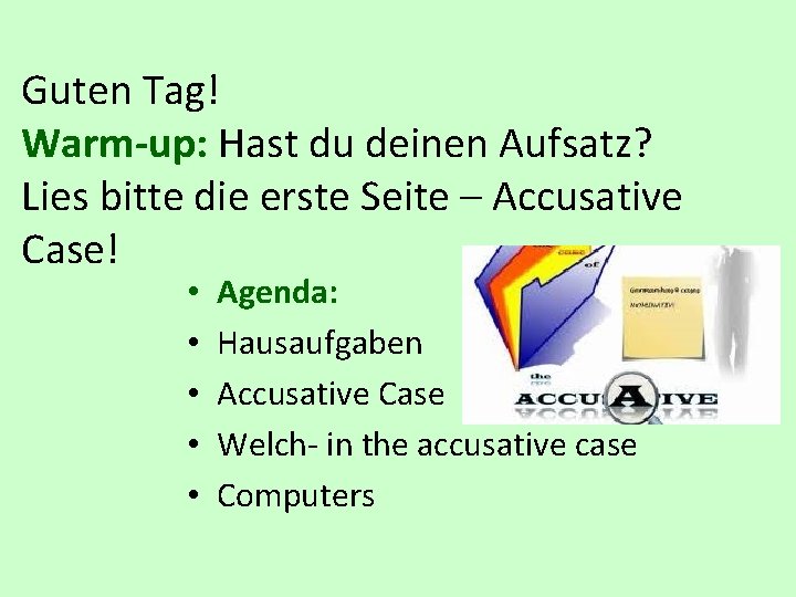 Guten Tag! Warm-up: Hast du deinen Aufsatz? Lies bitte die erste Seite – Accusative