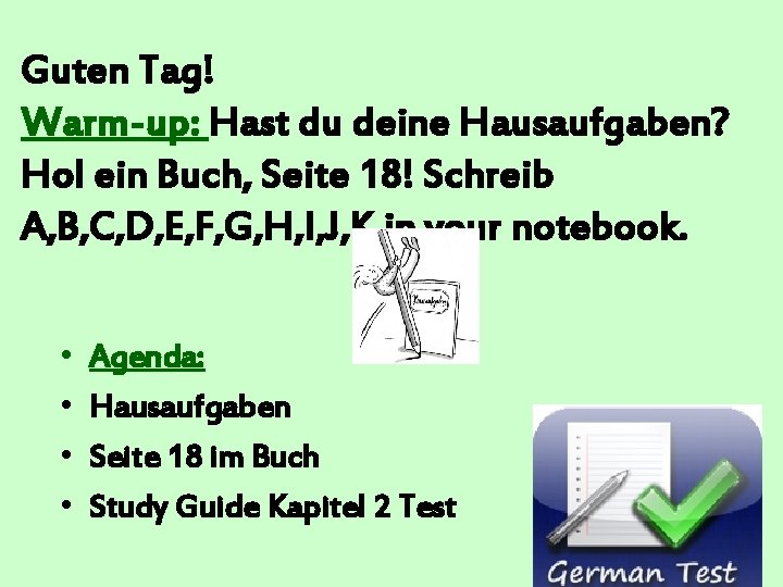 Guten Tag! Warm-up: Hast du deine Hausaufgaben? Hol ein Buch, Seite 18! Schreib A,