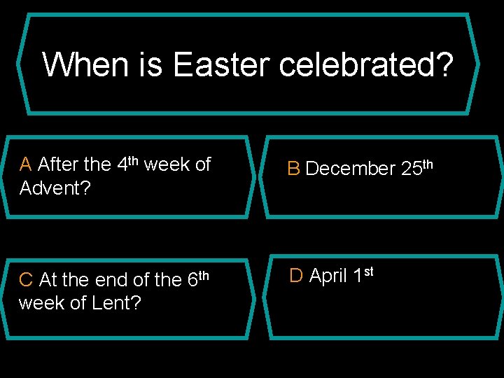 When is Easter celebrated? A After the 4 th week of Advent? C At