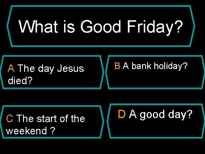 What is Good Friday? AA A The day Jesus died? C The start of