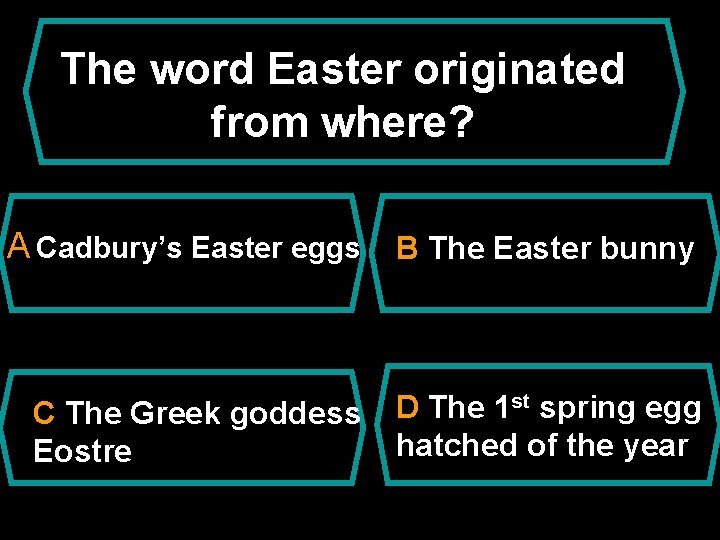 The word Easter originated from where? A Cadbury’s Easter eggs B The Easter bunny