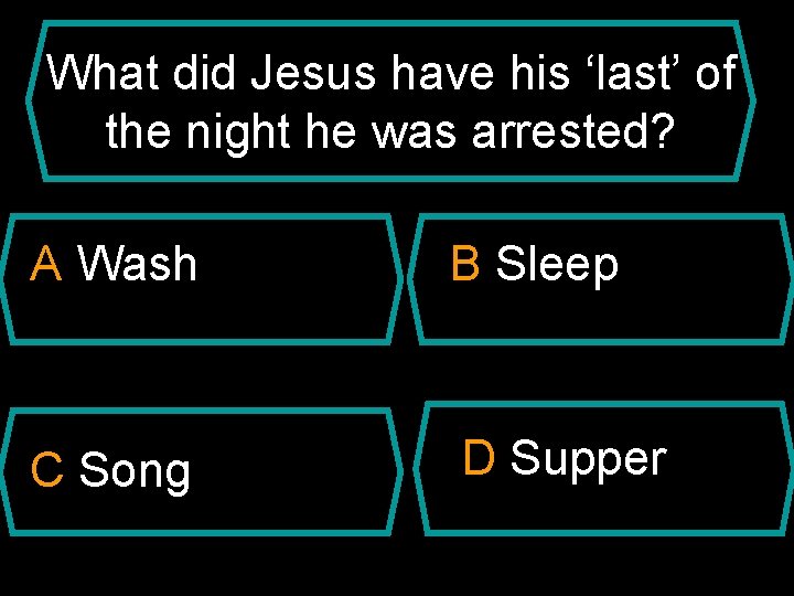 What did Jesus have his ‘last’ of the night he was arrested? A Wash