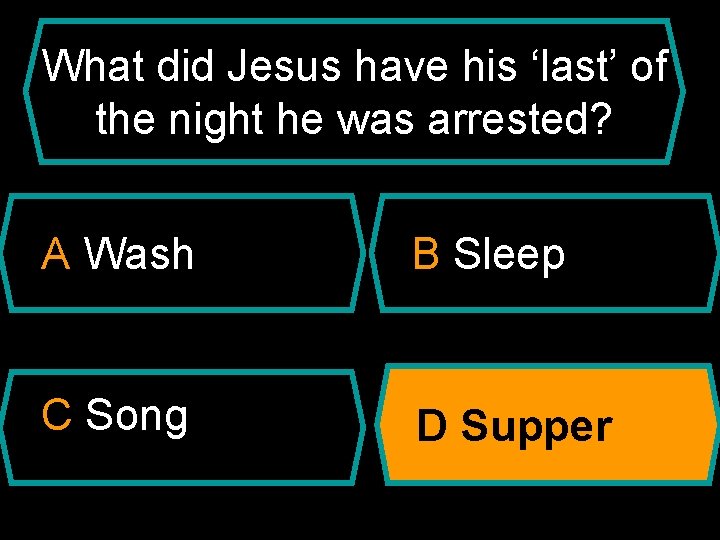 What did Jesus have his ‘last’ of the night he was arrested? A Wash