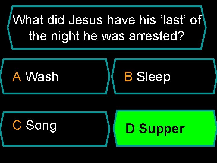 What did Jesus have his ‘last’ of the night he was arrested? A Wash