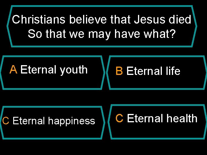 Christians believe that Jesus died So that we may have what? A Eternal youth