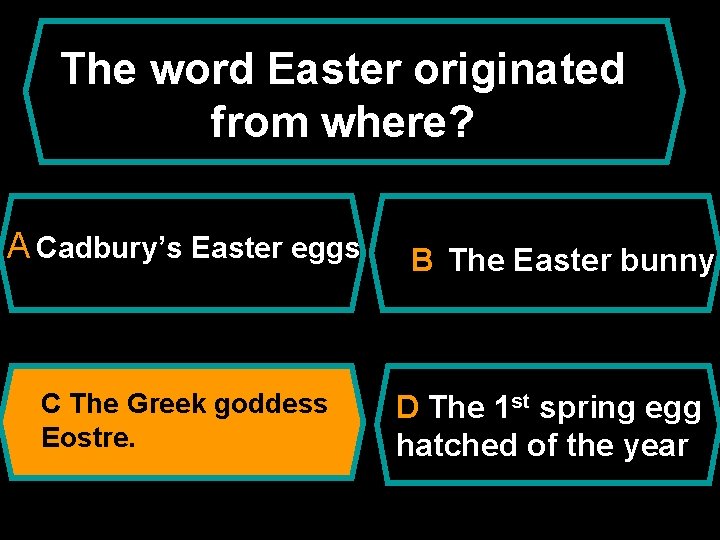 The word Easter originated from where? A Cadbury’s Easter eggs C The Greek goddess