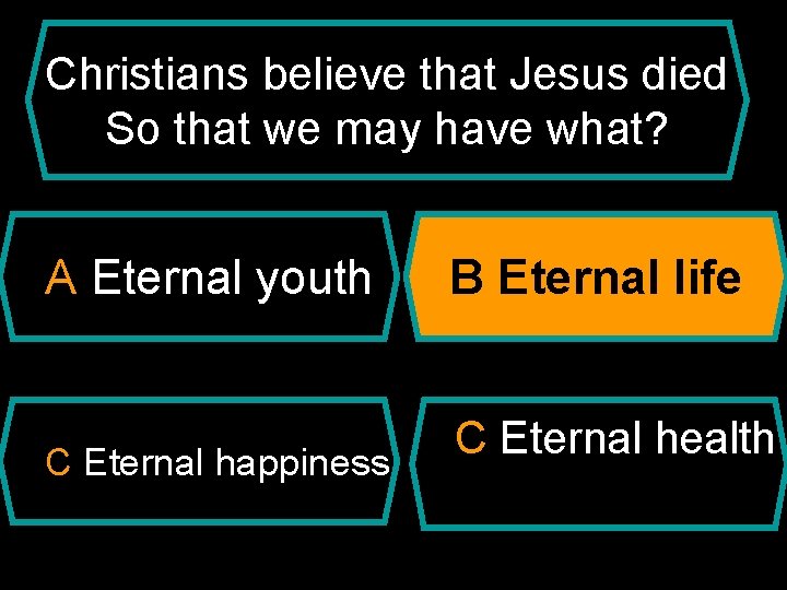 Christians believe that Jesus died So that we may have what? A Eternal youth