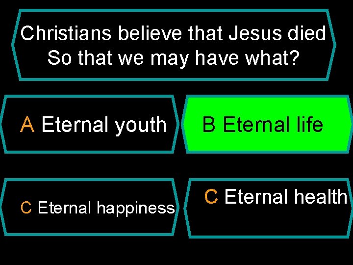 Christians believe that Jesus died So that we may have what? AAEternal youth C