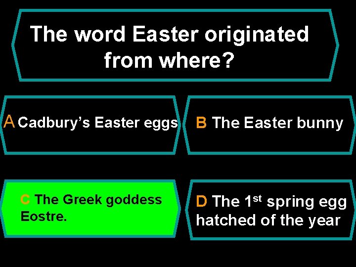The word Easter originated from where? A Cadbury’s Easter eggs B The Easter bunny