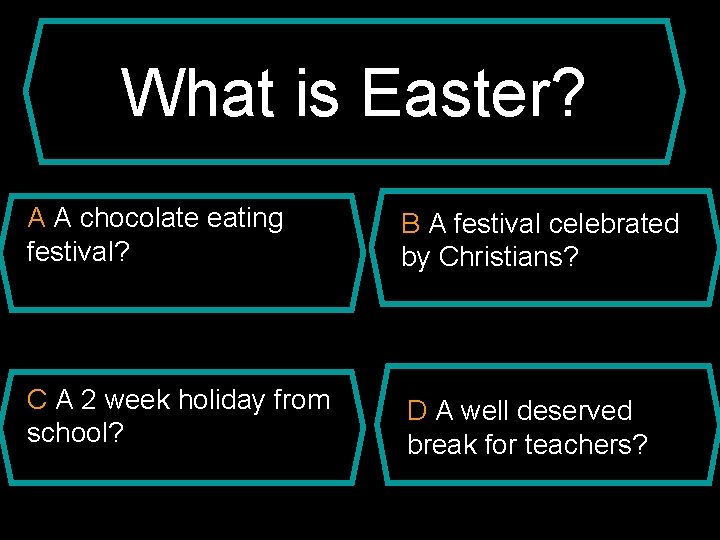 What is Easter? A A chocolate eating festival? C A 2 week holiday from