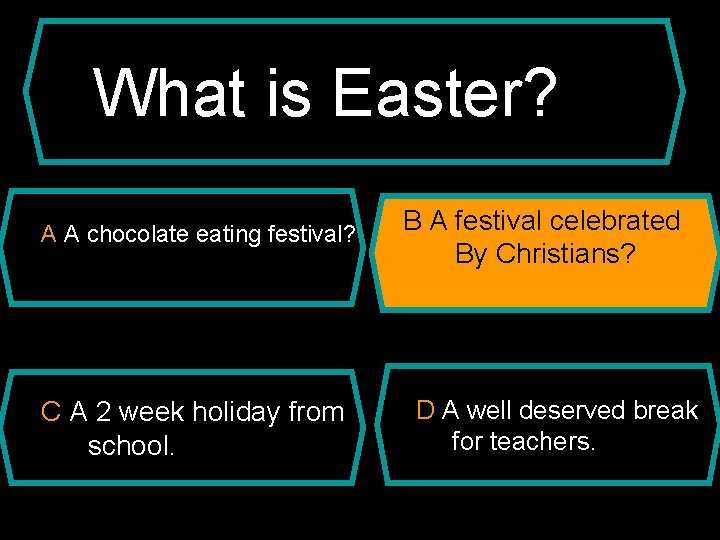 What is Easter? A A chocolate eating festival? C A 2 week holiday from