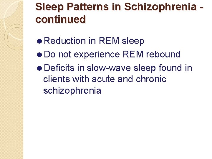 Sleep Patterns in Schizophrenia continued =Reduction in REM sleep =Do not experience REM rebound