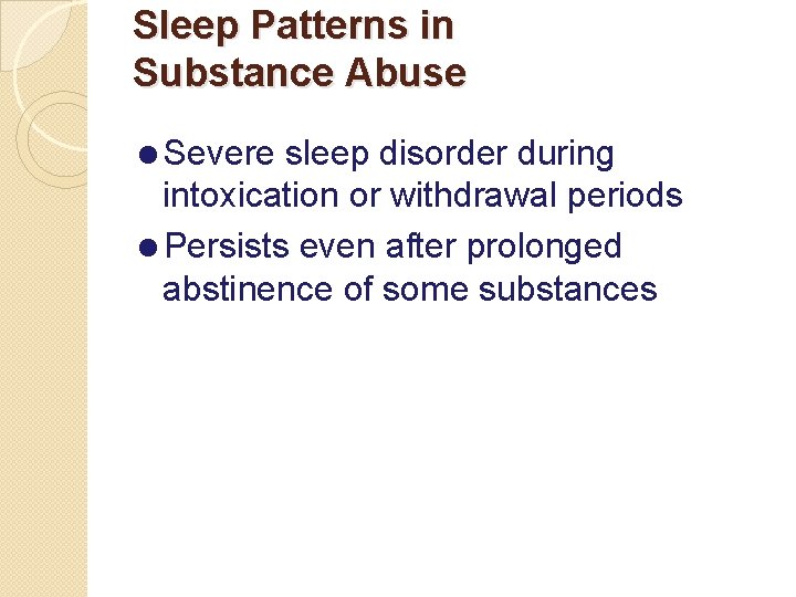 Sleep Patterns in Substance Abuse =Severe sleep disorder during intoxication or withdrawal periods =Persists