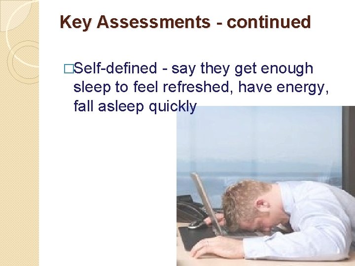 Key Assessments - continued �Self-defined - say they get enough sleep to feel refreshed,