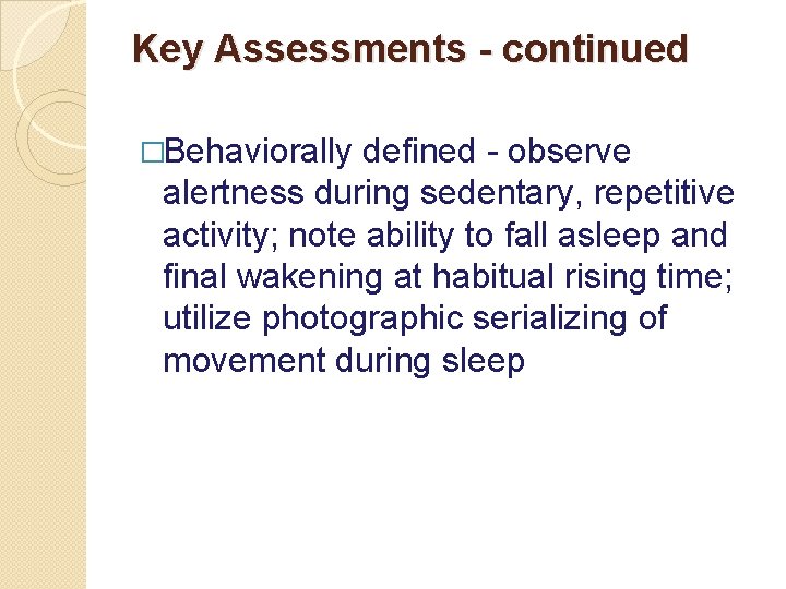 Key Assessments - continued �Behaviorally defined - observe alertness during sedentary, repetitive activity; note