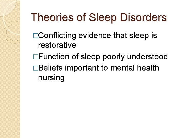 Theories of Sleep Disorders �Conflicting evidence that sleep is restorative �Function of sleep poorly