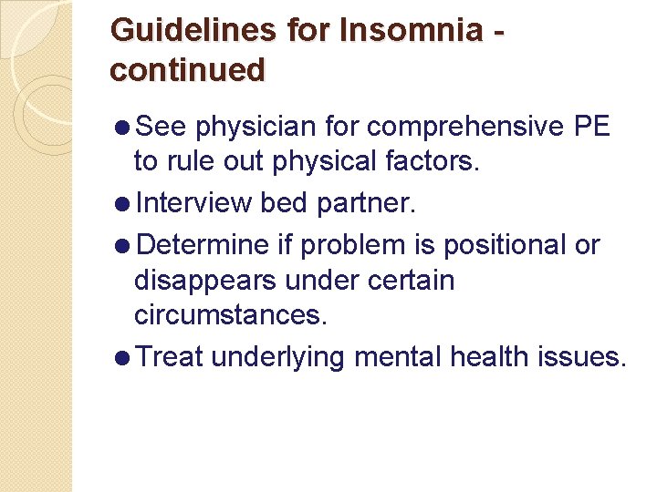 Guidelines for Insomnia continued =See physician for comprehensive PE to rule out physical factors.