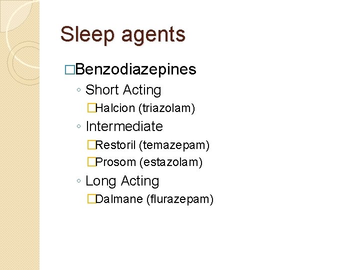 Sleep agents �Benzodiazepines ◦ Short Acting �Halcion (triazolam) ◦ Intermediate �Restoril (temazepam) �Prosom (estazolam)