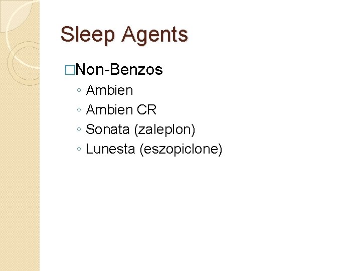 Sleep Agents �Non-Benzos ◦ ◦ Ambien CR Sonata (zaleplon) Lunesta (eszopiclone) 