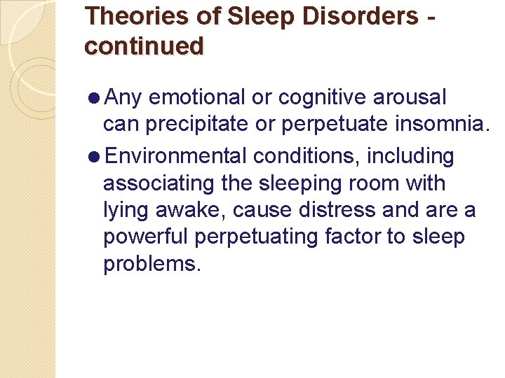 Theories of Sleep Disorders continued =Any emotional or cognitive arousal can precipitate or perpetuate