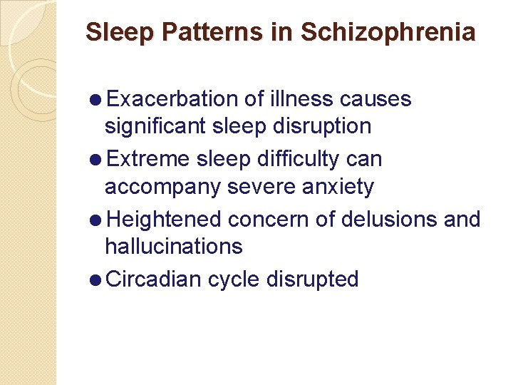 Sleep Patterns in Schizophrenia =Exacerbation of illness causes significant sleep disruption =Extreme sleep difficulty