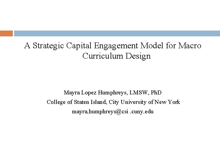 A Strategic Capital Engagement Model for Macro Curriculum Design Mayra Lopez Humphreys, LMSW, Ph.