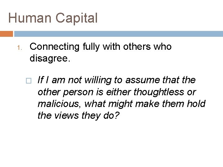Human Capital 1. Connecting fully with others who disagree. � If I am not
