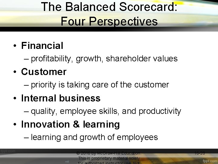 The Balanced Scorecard: Four Perspectives • Financial – profitability, growth, shareholder values • Customer