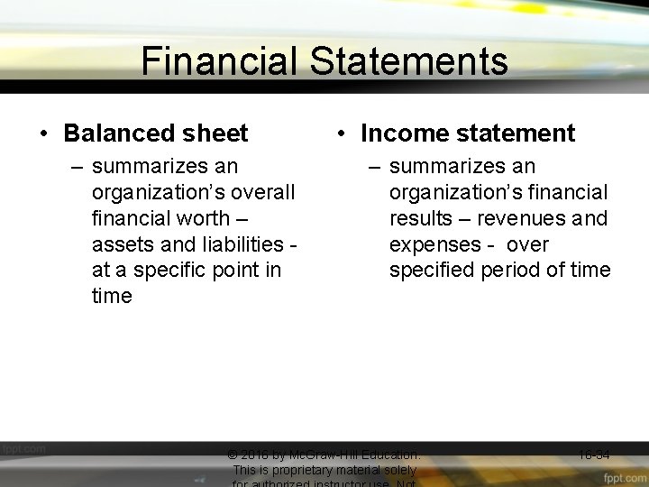 Financial Statements • Balanced sheet – summarizes an organization’s overall financial worth – assets