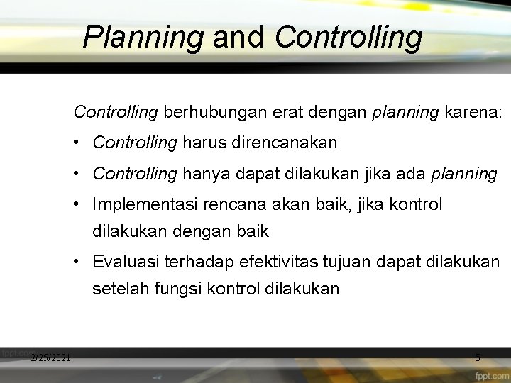 Planning and Controlling berhubungan erat dengan planning karena: • Controlling harus direncanakan • Controlling