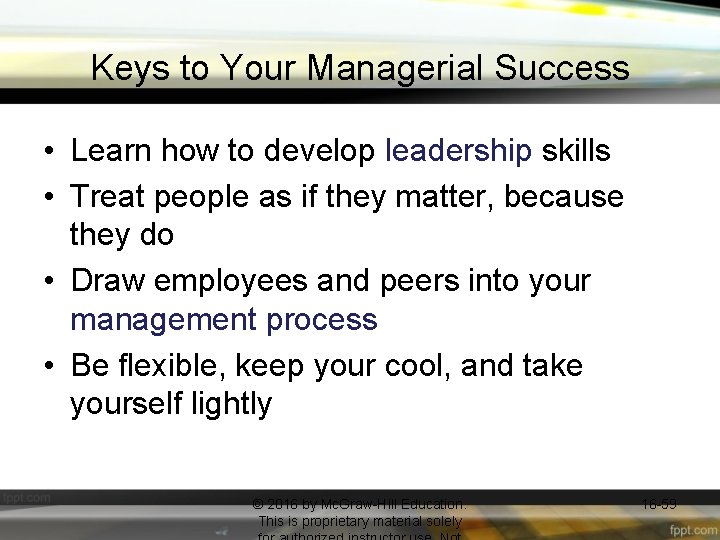 Keys to Your Managerial Success • Learn how to develop leadership skills • Treat